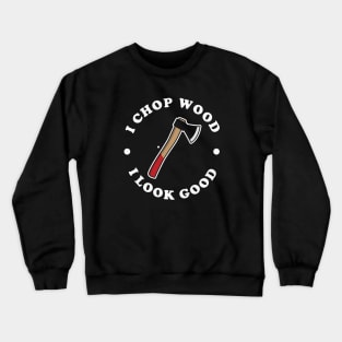 I Chop Wood And I Look Good Crewneck Sweatshirt